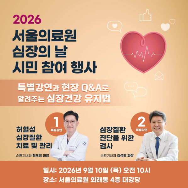 2026 서울의료원 심장의 날 시민 참여 행사

특별강연과 현장 Q&A로 알려주는 심장건강 유지법

1. 특별강연
허혈성 심장질환 치료 및 관리 / 순환기내과 천우정 과장
2. 특별강연
심장질환 진단을 위한 검사 / 순환기내과 김석연 과장

일시 : 2026년 9월 10일 (목) 오전 10시
장소 : 서울의료원 외래동 4층 대강당

